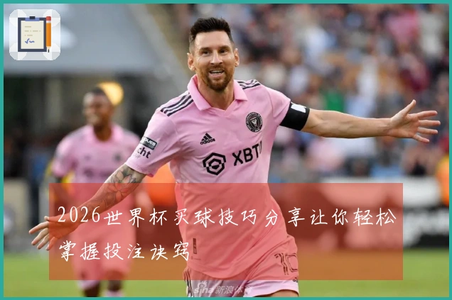 2026世界杯买球技巧分享让你轻松掌握投注诀窍