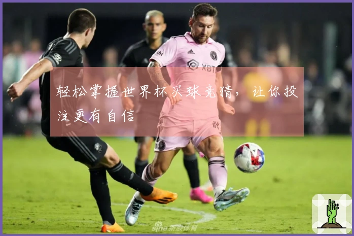轻松掌握世界杯买球竞猜，让你投注更有自信