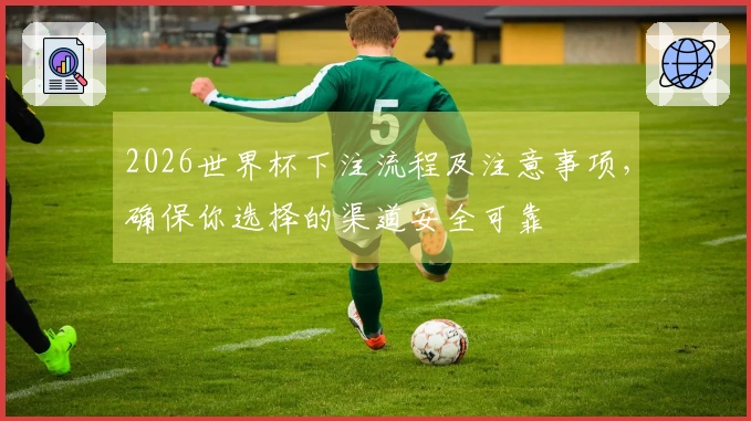 2026世界杯下注流程及注意事项，确保你选择的渠道安全可靠
